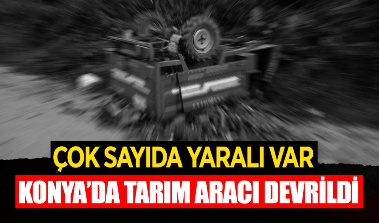 Konya’da tarım işçilerini taşıyan araç devrildi! ÇOK SAYIDA YARALI VAR 