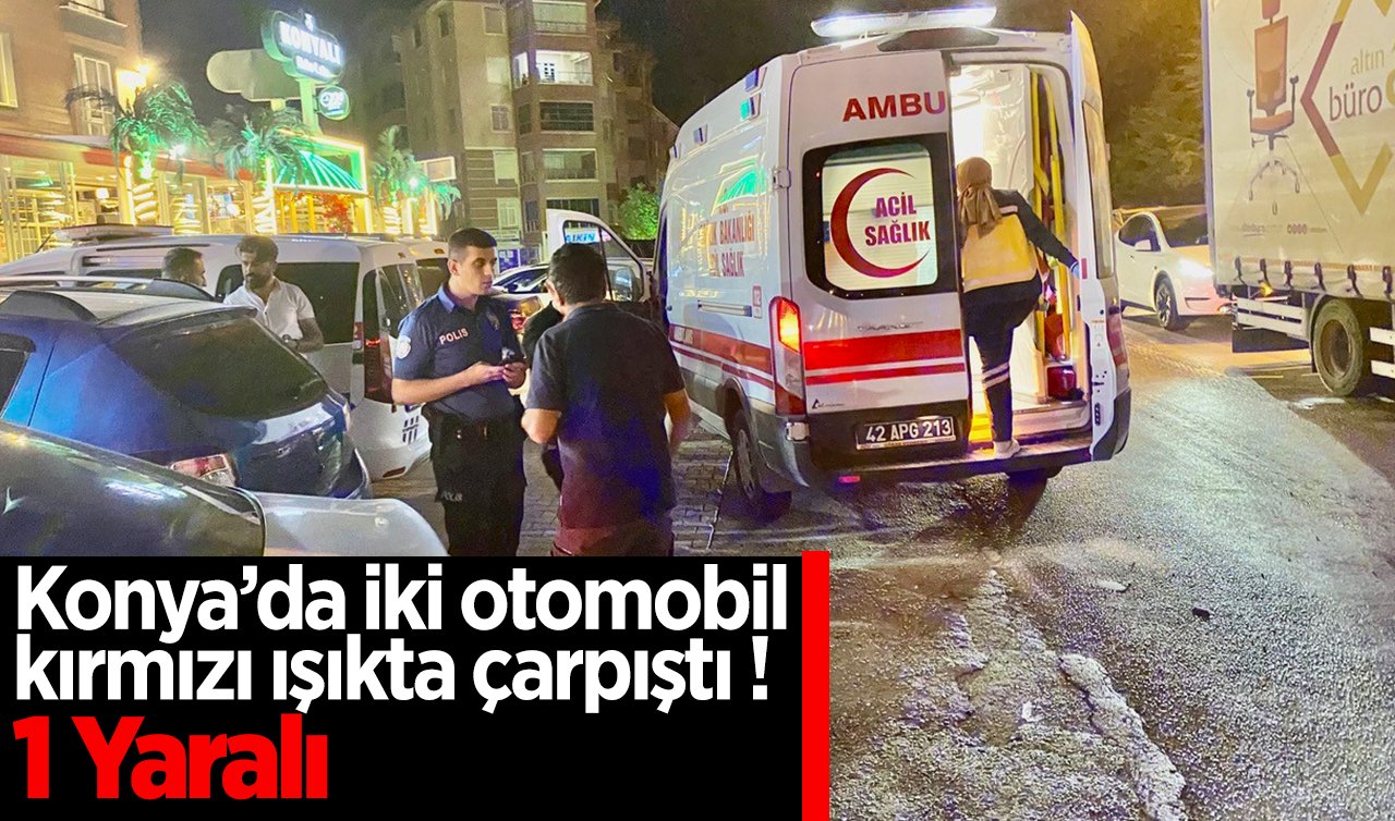 Konya’da iki otomobil kırmızı ışıkta çarpıştı: 1 yaralı