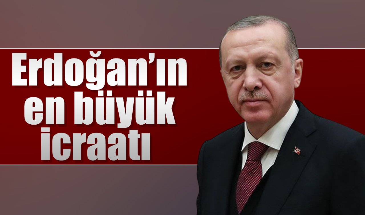 Erdoğan’ın en büyük icraatı
