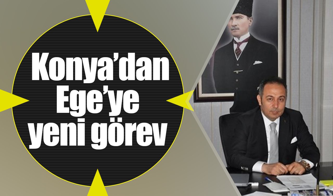 Konya’dan Ege’ye yeni görev