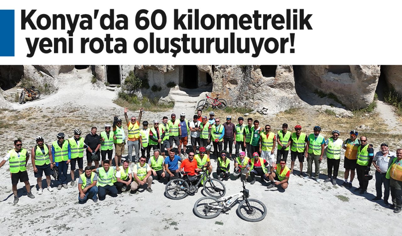 Konya’da 60 kilometrelik yeni rota oluşturuluyor! 