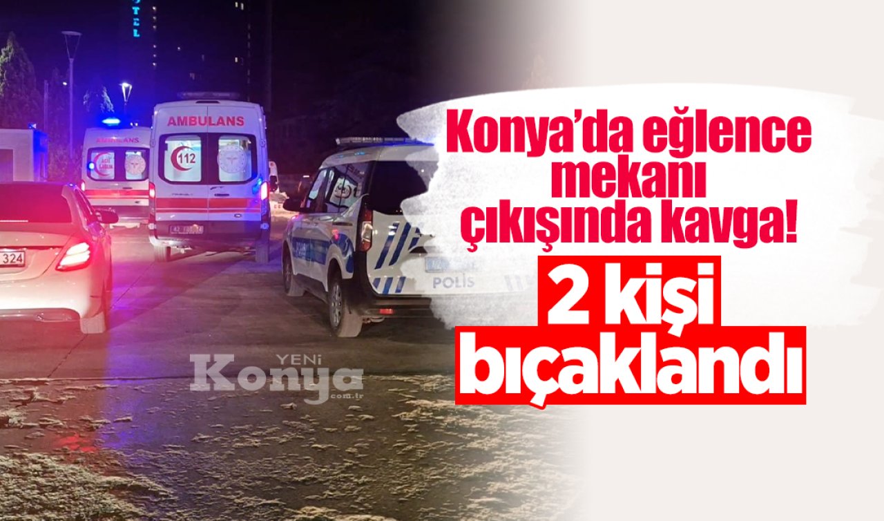 Konya’da eğlence mekanı çıkışında kavga! 2 kişi bıçaklandı