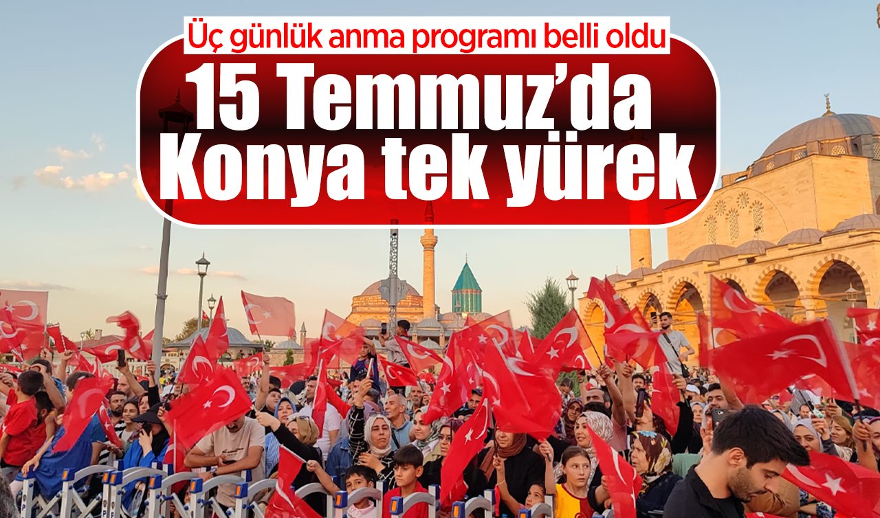 15 Temmuz’da Konya tek yürek: Üç günlük anma programı belli oldu