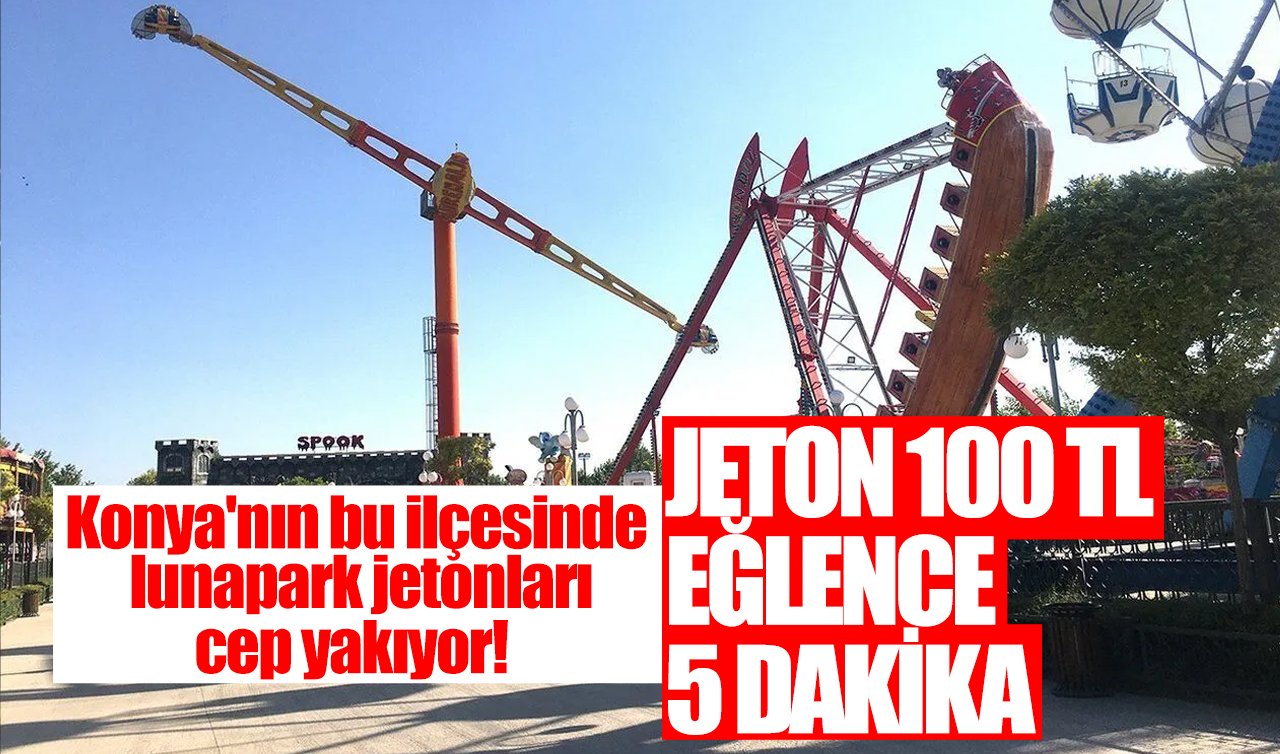 Konya’nın bu ilçesinde lunapark jetonları cep yakıyor! Jeton 100 TL eğlence 5 dakika