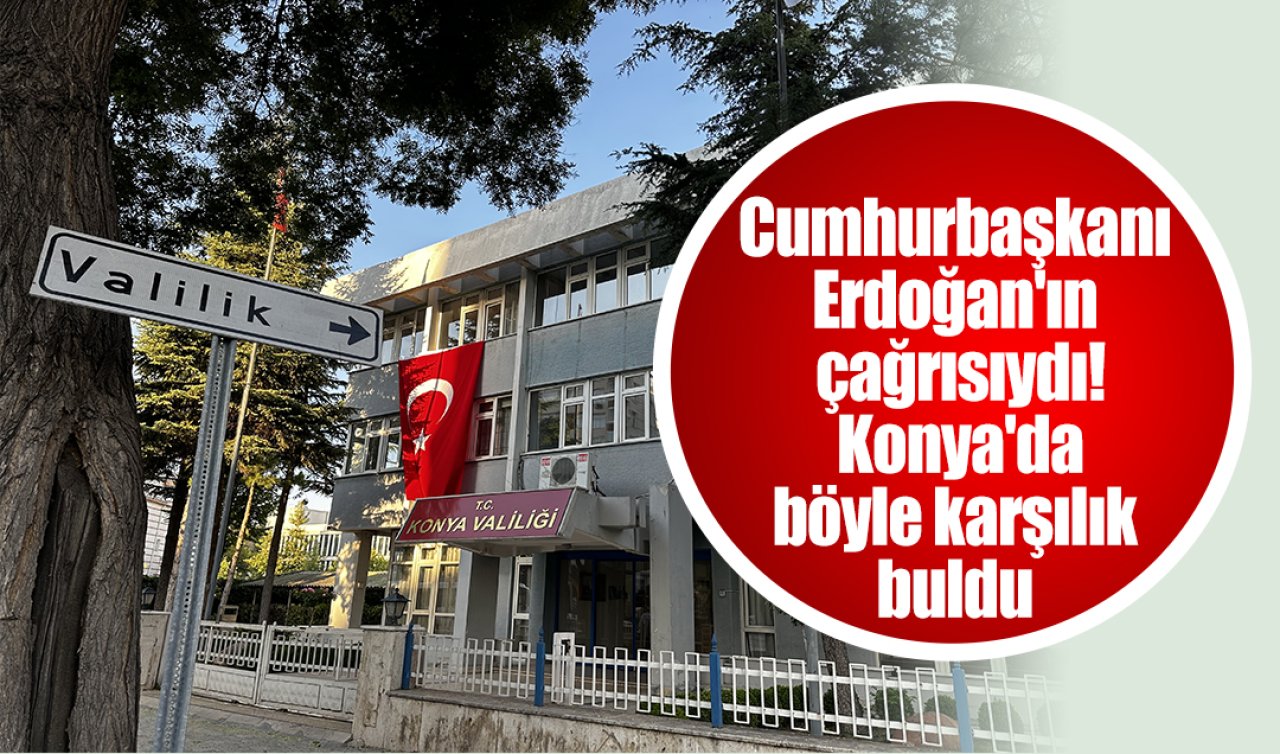 Cumhurbaşkanı Erdoğan’ın çağrısıydı! Konya’da böyle karşılık buldu 