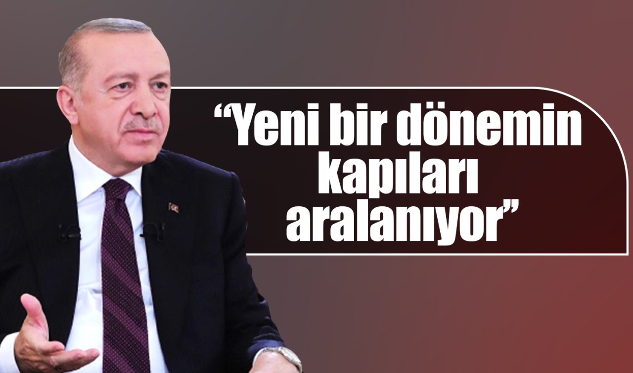 Cumhurbaşkanı Erdoğan: Yeni bir dönemin kapıları aralanıyor