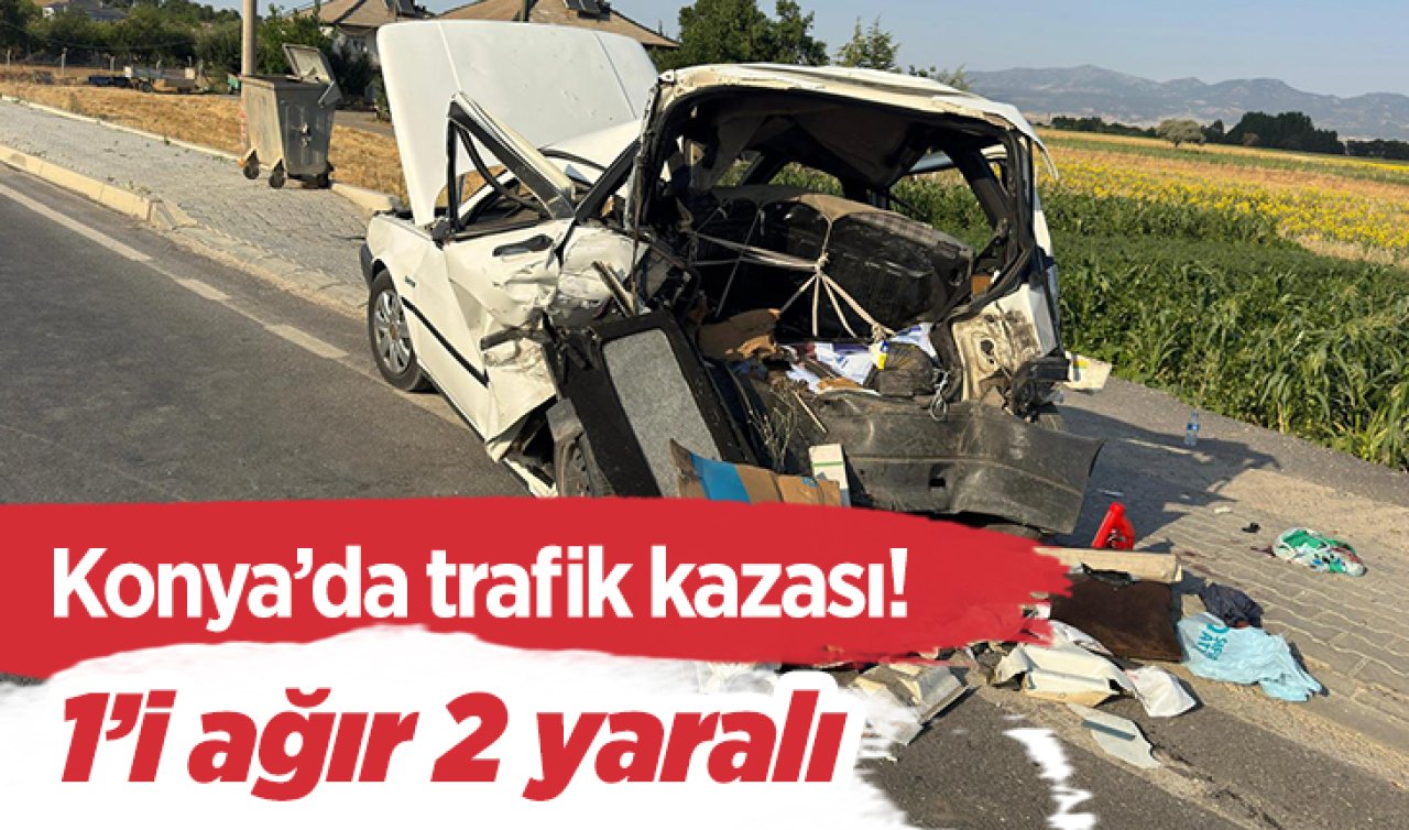 Konya’da trafik kazası! 1’i ağır 2 yaralı