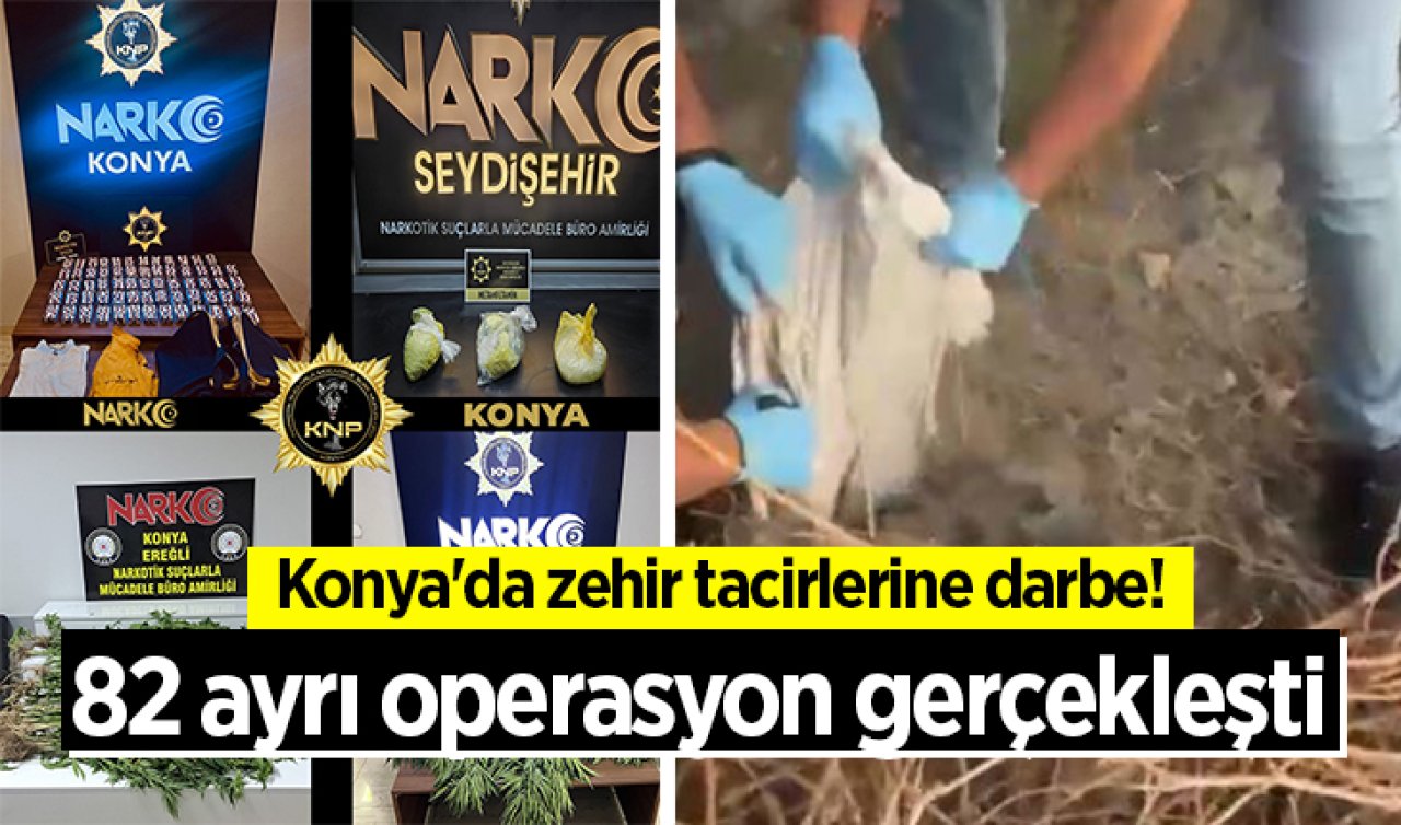 Konya’da zehir tacirlerine darbe! 82 ayrı operasyon gerçekleşti 