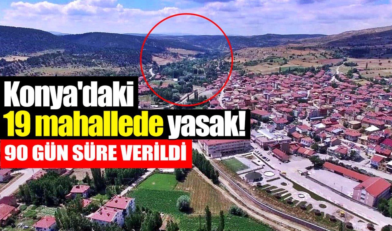 Konya’daki 19 mahalleye yasak geldi 90 gün sürecek