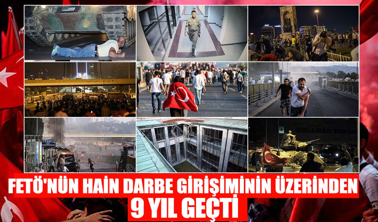 FETÖ’nün hain darbe girişiminin üzerinden 9 yıl geçti