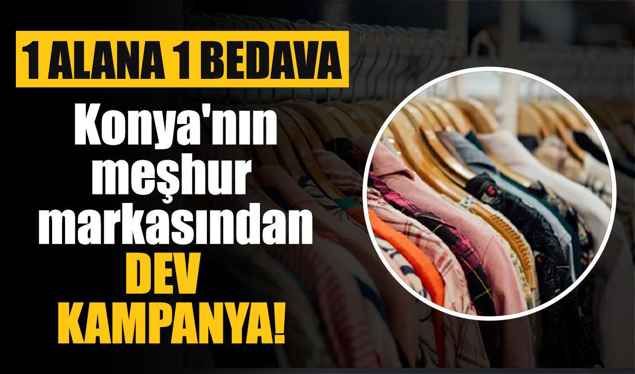Konya’nın meşhur markasından dev kampanya! Bir alana bir bedava