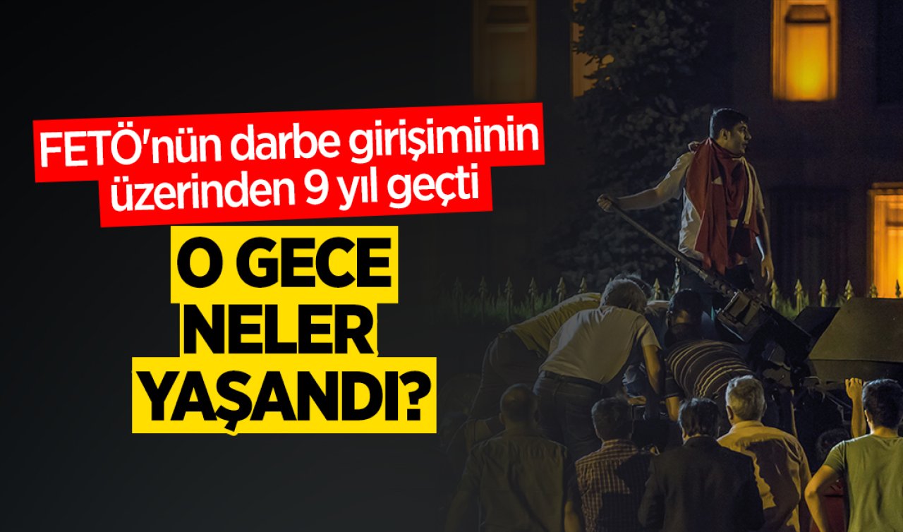 FETÖ’nün darbe girişiminin üzerinden 9 yıl geçti: O gece neler yaşandı?