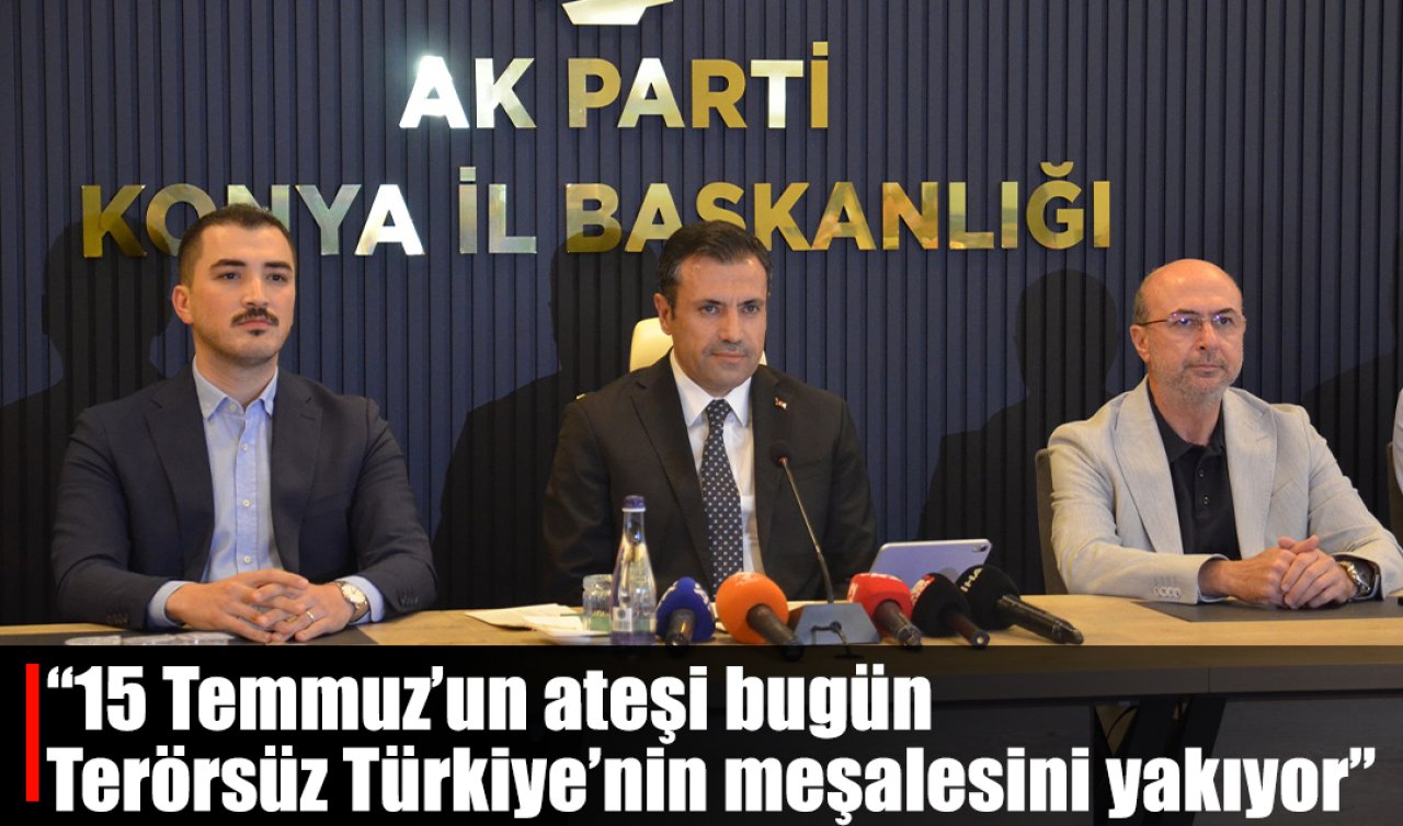 AK Parti Konya İl Başkanlığından “Terörsüz Türkiye’’ sürecine ilişkin açıklama: “15 Temmuz’un ateşi, bugün Terörsüz Türkiye’nin meşalesini yakıyor’’