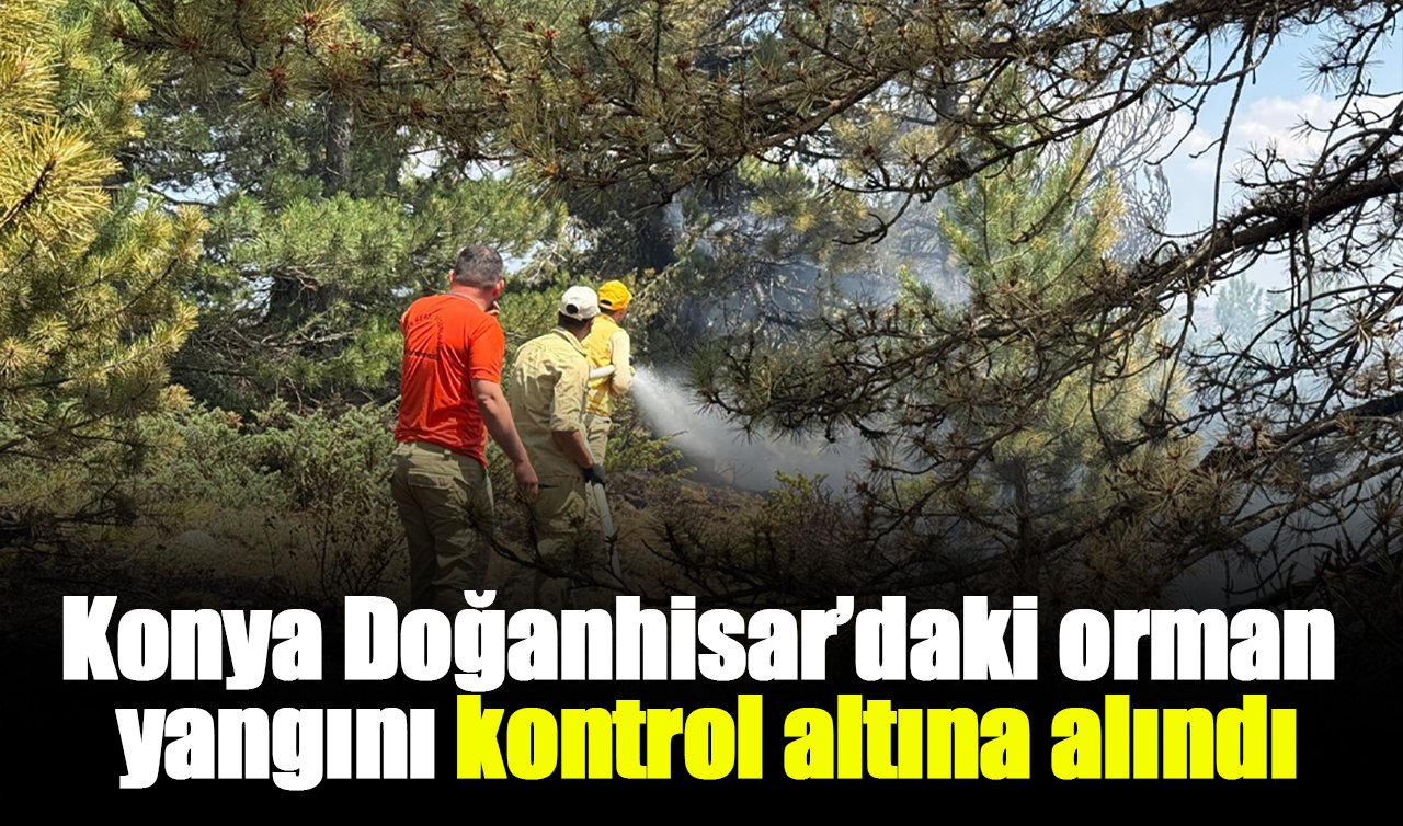 Vali Akın duyurdu! Konya Doğanhisar’daki orman yangını kontrol altına alındı