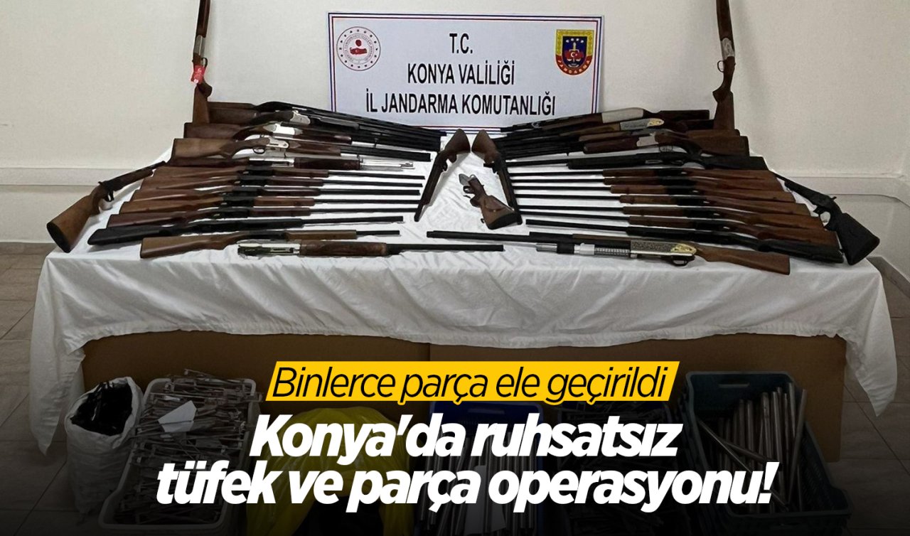 Konya’da ruhsatsız tüfek ve parça operasyonu! Binlerce parça ele geçirildi