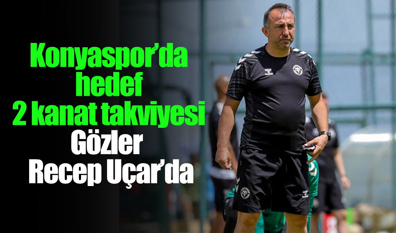 Konyaspor’da hedef 2 kanat takviyesi: Gözler Recep Uçar’da