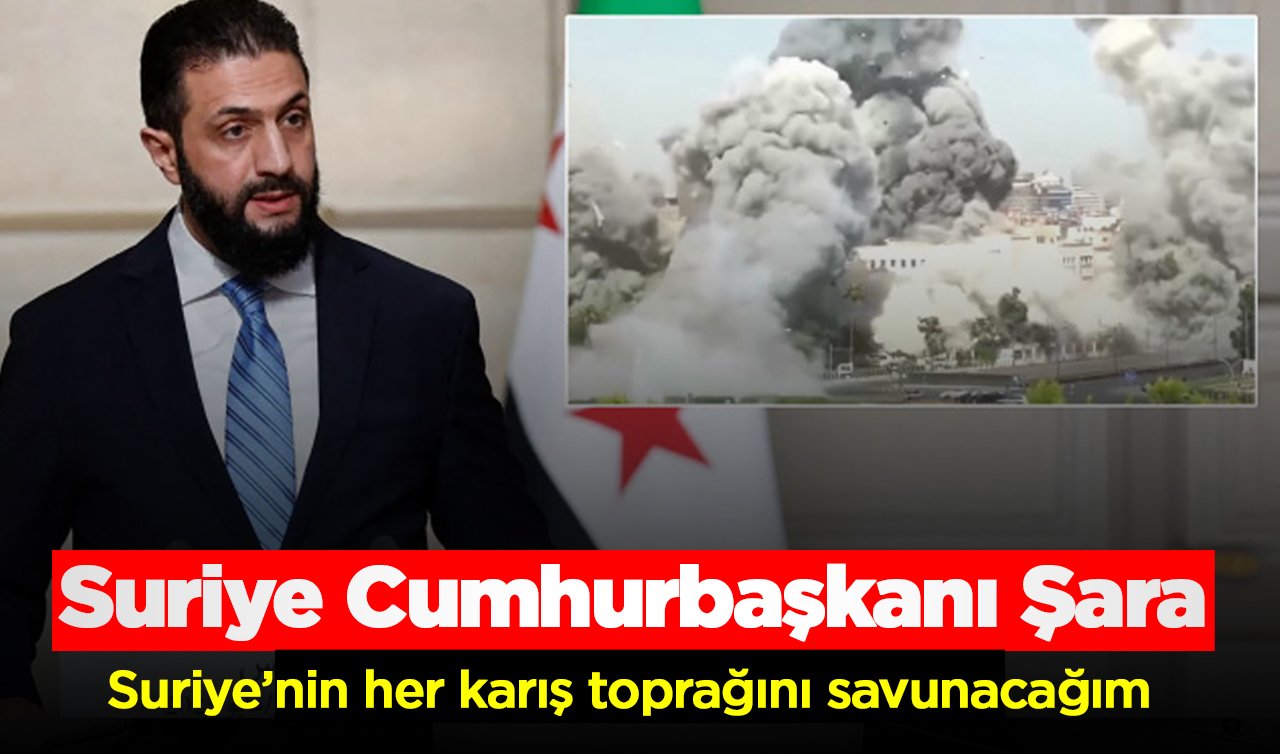 Suriye Cumhurbaşkanı Şara: Suriye’nin her karış toprağını savunacağım