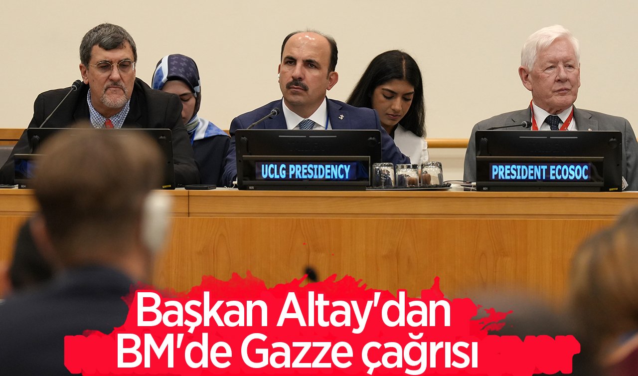 Başkan Altay’dan BM’de Gazze çağrısı
