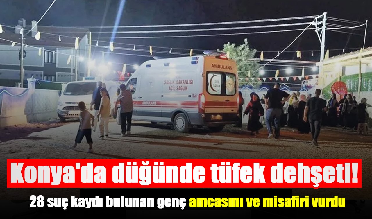 Konya’da düğünde tüfek dehşeti! 28 suç kaydı bulunan genç amcasını ve misafiri vurdu