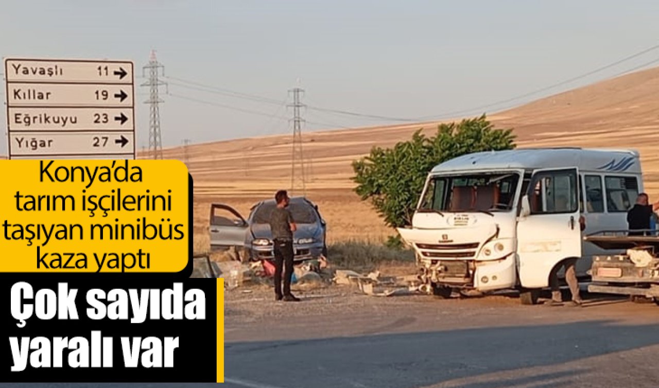 Konya’da tarım işçilerini taşıyan minibüs kaza yaptı: Çok sayıda yaralı var
