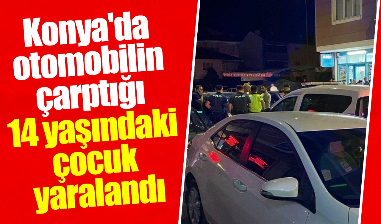 Konya’da otomobilin çarptığı 14 yaşındaki çocuk yaralandı