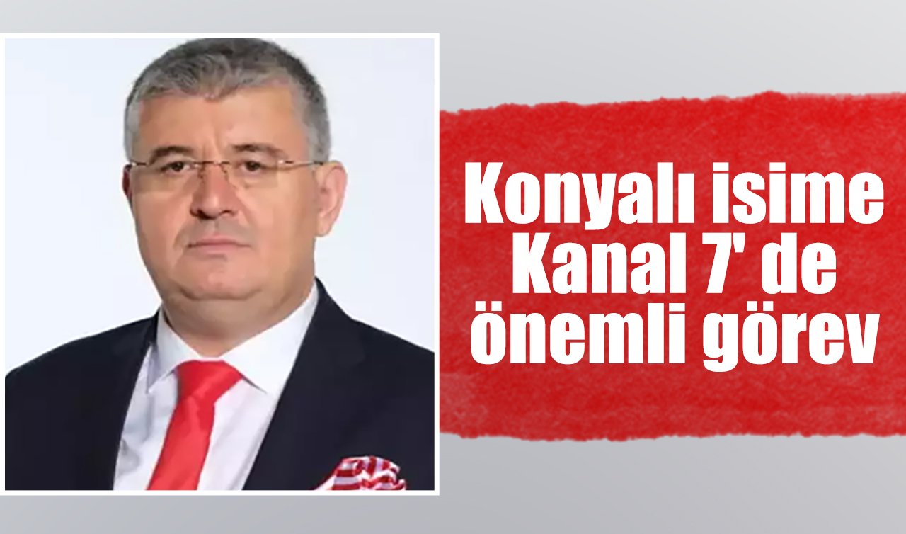 Konyalı isime Kanal 7’ de önemli görev