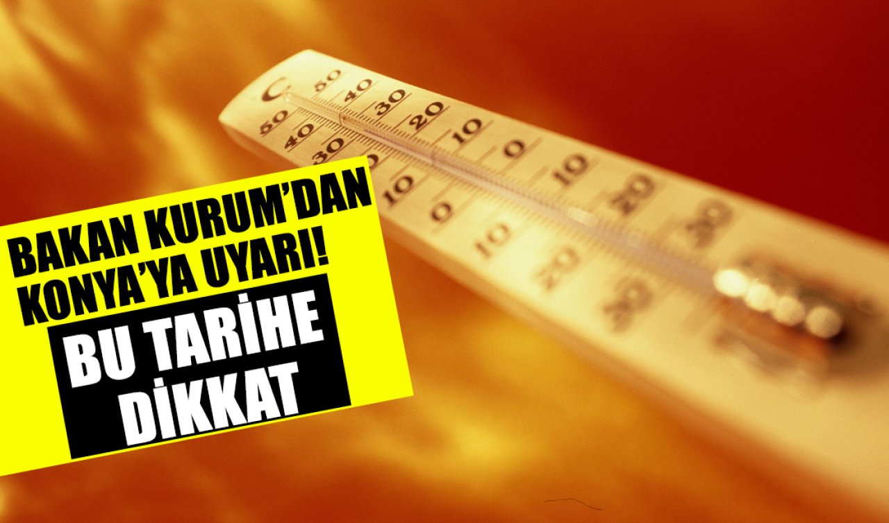 Bakan Kurum’dan Konya’ya uyarı! 12 derece birden artacak