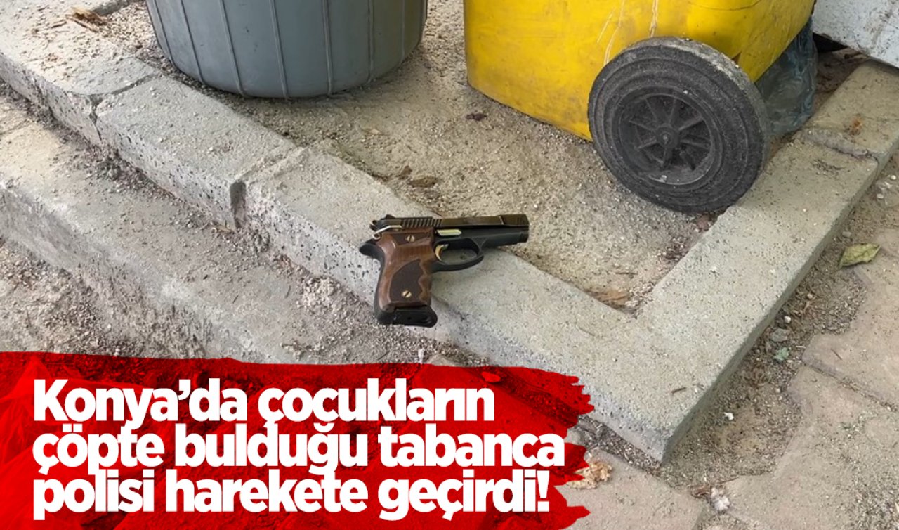 Konya’da çocukların çöpte bulduğu tabanca polisi harekete geçirdi! 