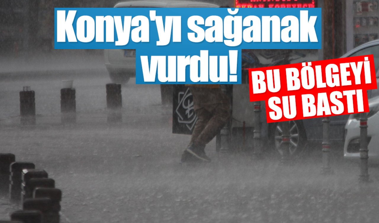 Konya’yı sağanak vurdu! Bu bölgede yollar göle döndü 