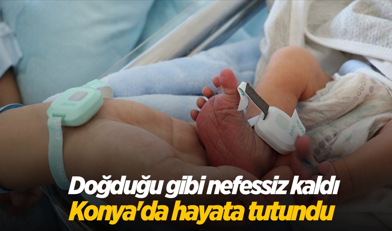 Doğduğu gibi nefessiz kaldı Konya’da hayata tutundu