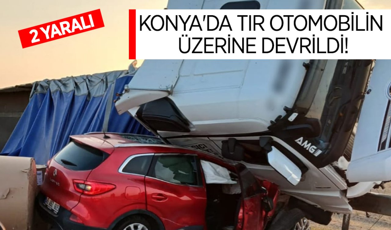 Konya’da TIR otomobilin üzerine devrildi: 2 yaralı 