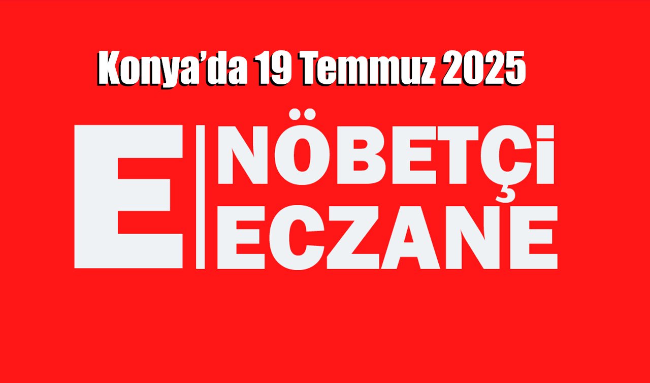 Bugün Konya’da hangi eczaneler nöbetçi? 19 Temmuz Konya nöbetçi eczane listesi