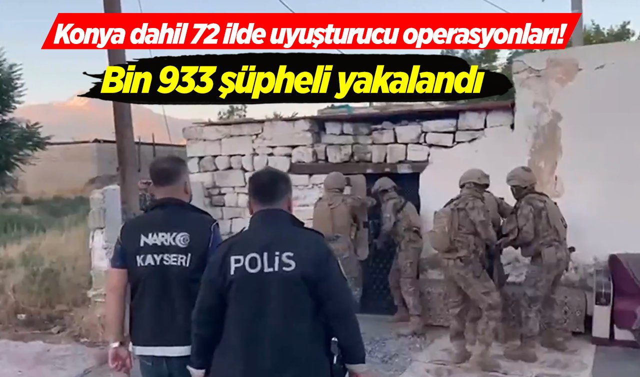 Konya dahil 72 ilde uyuşturucu operasyonları! Bin 933 şüpheli yakalandı