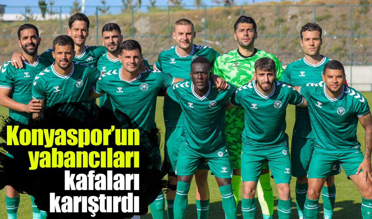 Konyaspor’un yabancıları kafaları karıştırdı