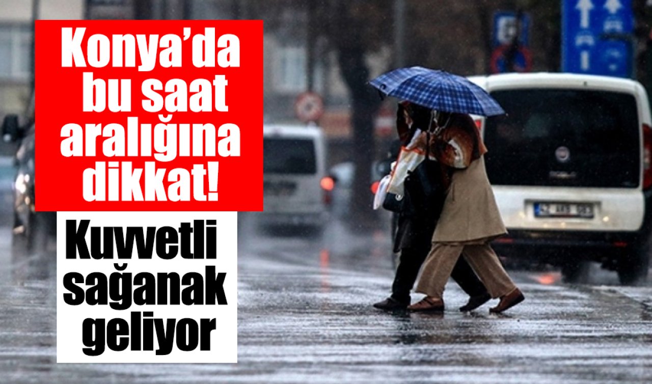 Konya’da bu saat aralığına dikkat! Kuvvetli sağanak geliyor