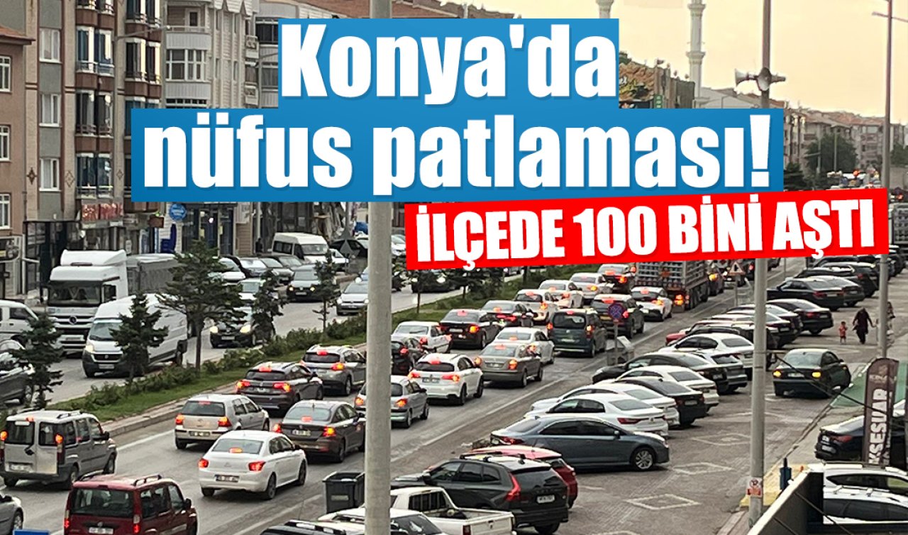 Konya’da nüfus patlaması! İlçede 100 bini aştı