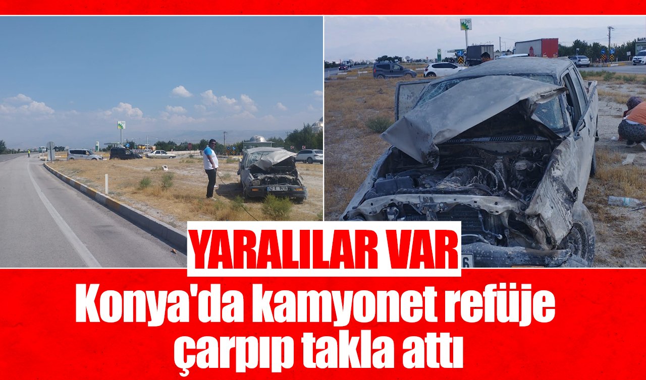 Konya’da kamyonet refüje çarpıp takla attı: YARALILAR VAR