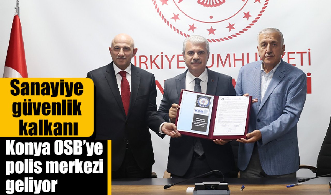 Sanayiye güvenlik kalkanı: Konya OSB’ye polis merkezi geliyor