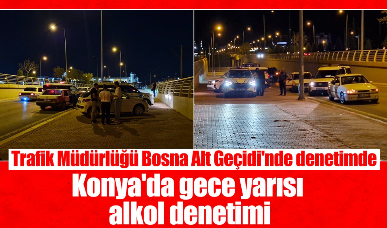Konya’da gece yarısı alkol denetimi: Trafik Müdürlüğü Bosna Alt Geçidi’nde denetimde