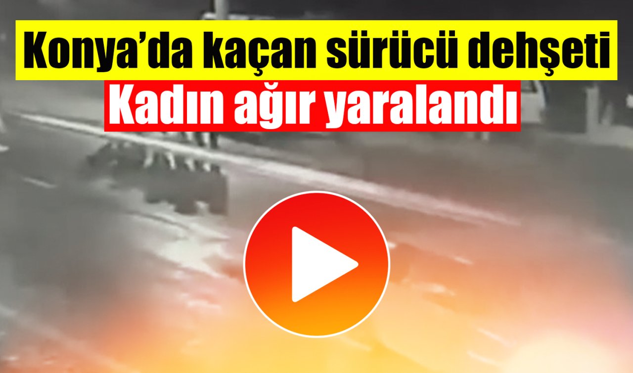 Konya’da kaçan sürücü dehşeti: Kadın ağır yaralandı