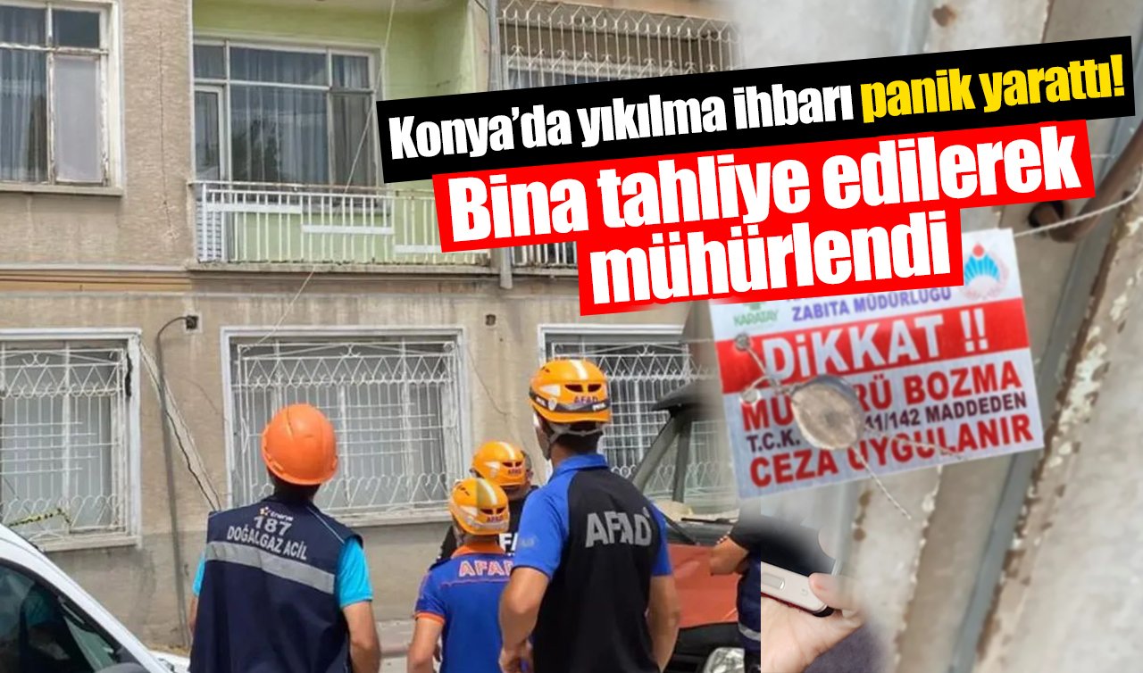 Konya’da yıkılma ihbarı panik yarattı! Bina tahliye edilerek mühürlendi 