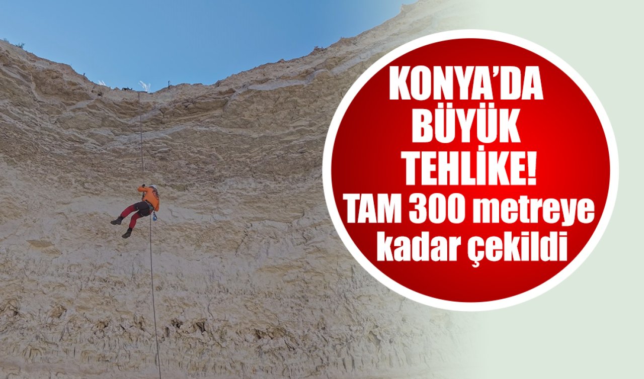 Konya’daki büyük tehlike! TAM 300 metreye kadar çekildi 