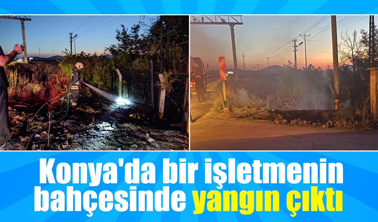 Konya’da bir işletmenin bahçesinde yangın paniği