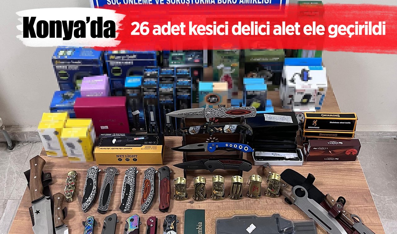 Konya’da 26 adet kesici delici alet ele geçirildi