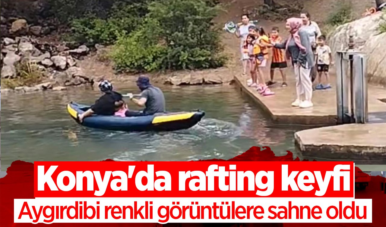 Konya’da rafting keyfi: Aygırdibi renkli görüntülere sahne oldu
