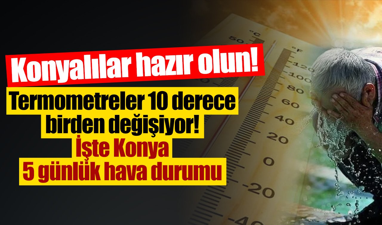 Konyalılar hazır olun! Meteoroloji verileri güncelledi: Termometreler 10 derece birden değişiyor! İşte Konya 5 günlük hava durumu