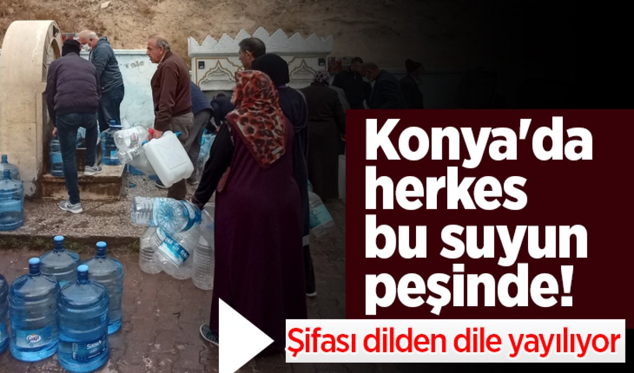 Konya’da herkes bu suyun peşinde! Şifası dilden dile yayılıyor 