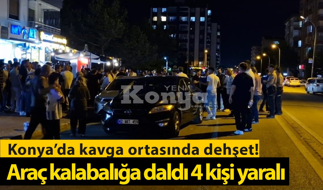 Konya’da kavga ortasında dehşet! Araç kalabalığa daldı 4 kişi yaralı