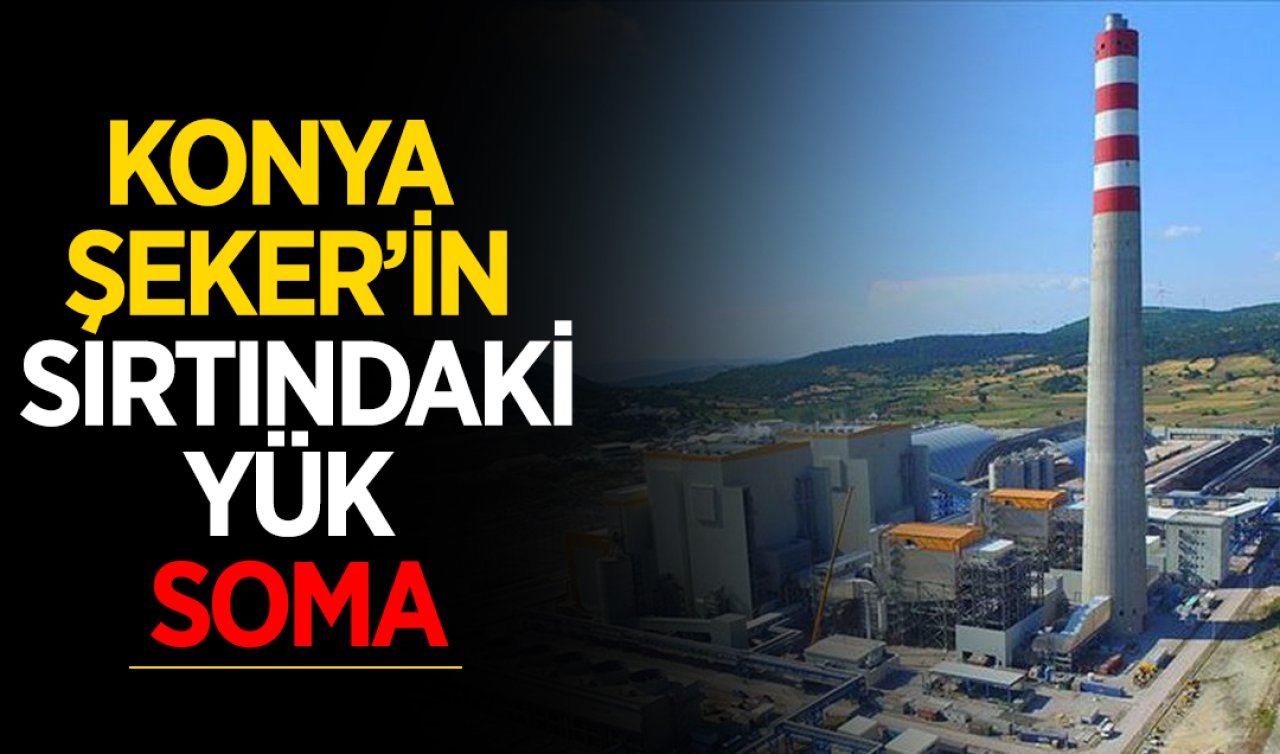 Konya Şeker’in Sırtındaki Yük, SOMA