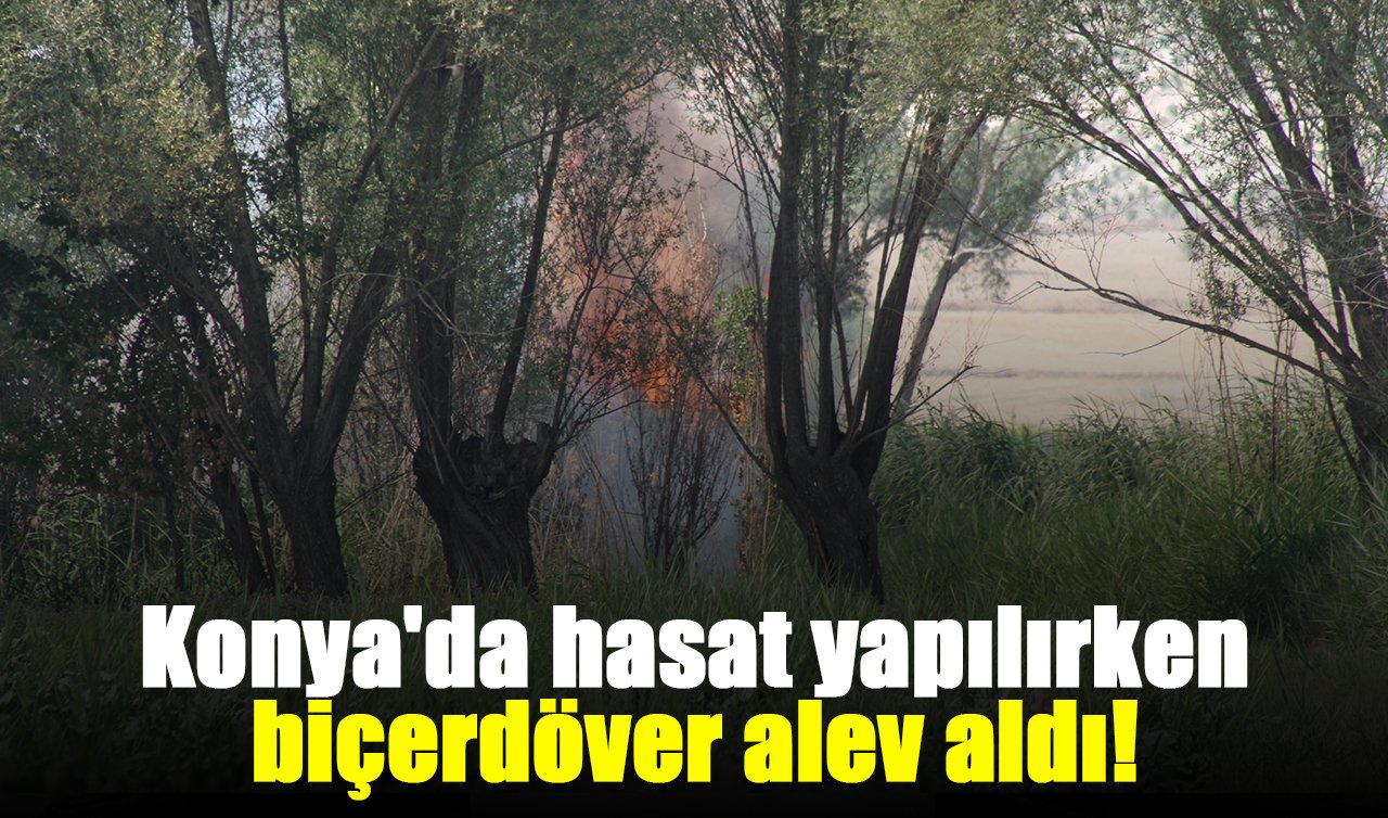 Konya’da hasat yapılırken biçerdöver alev aldı!